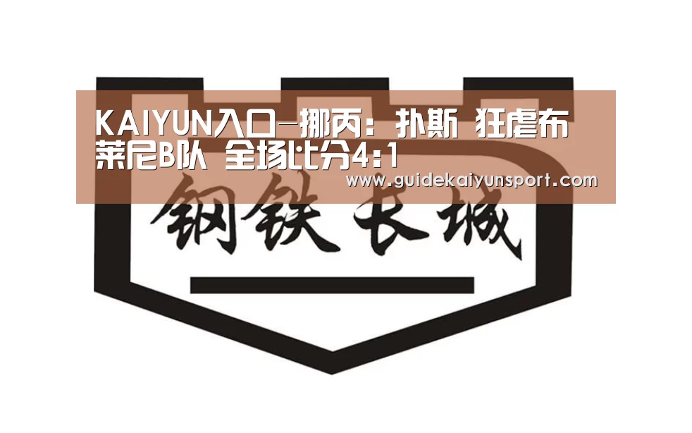 KAIYUN入口-挪丙: 扑斯 狂虐布莱尼B队 全场比分4:1(图1) KAIYUN入口