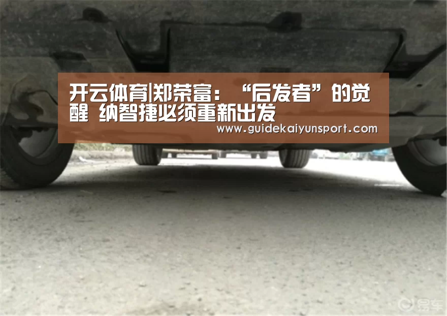 开云体育|郑荣富:“后发者”的觉醒 纳智捷必须重新出发(图2) 开云体育官方入口