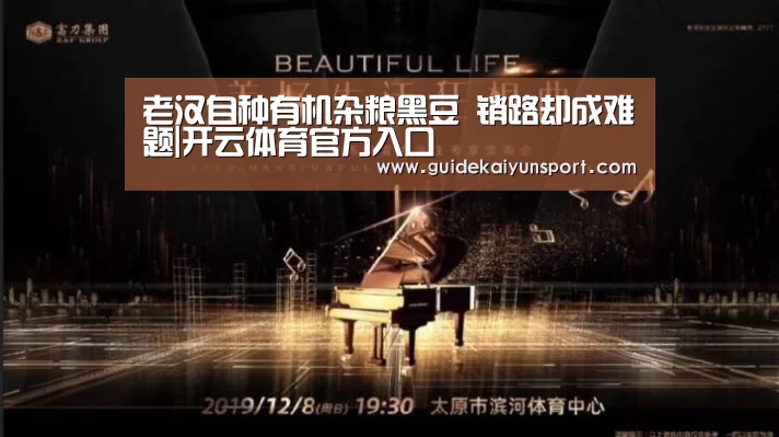 老汉自种有机杂粮黑豆 销路却成难题|开云体育官方入口(图2) 开云体育官方入口
